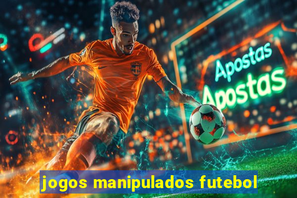 jogos manipulados futebol